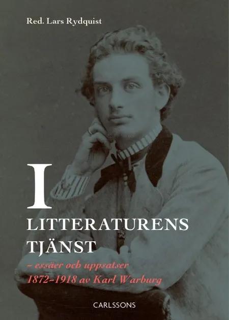 I litteraturens tjänst : essäer och uppsatser 1872-1918 av Karl Warburg af Lars Rydquist