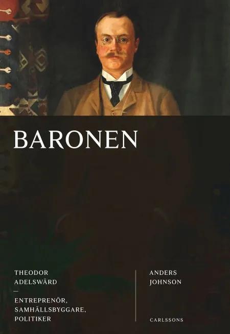 Baronen : Theodor Adelswärd : entreprenör, samhällsbyggare, politiker af Anders Johnson