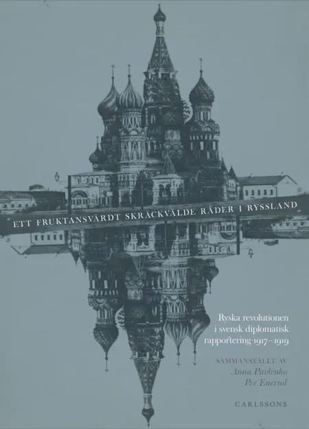 Ett fruktansvärdt skräckvälde råder i Ryssland : Ryska revolutionen i svensk diplomatisk rapportering 19171919 af Per Enerud