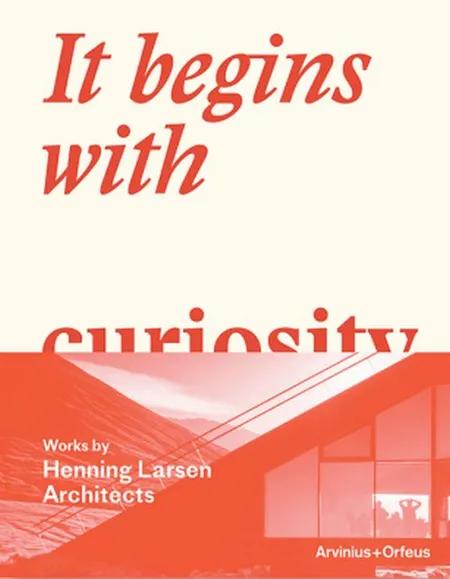 It begins with curiosity : works by Henning Larsen Architects af Hans Ibelings