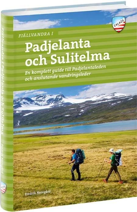 Fjällvandra i Padjelanta och Sulitelma : en komplett guide till Padjelantaleden och anslutande vandringsleder af Fredrik Neregård