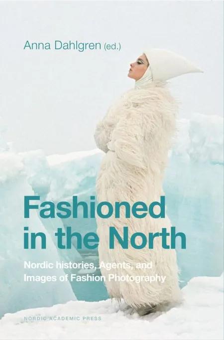 Fashioned in the North : nordic histories, agents, and images of fashion photography af Anna Dahlgren