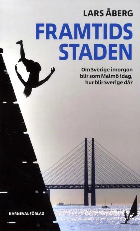 Framtidsstaden : om Sverige imorgon blir som Malmö idag, hur blir Sverige då? af Lars Åberg
