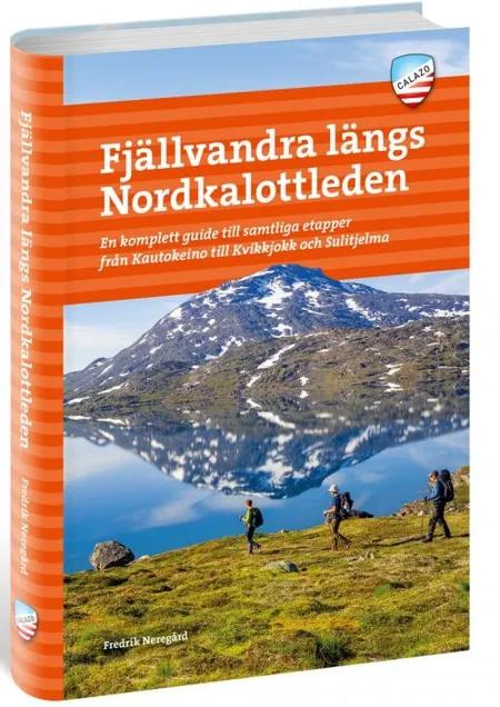 Fjällvandra längs Nordkalottleden : en komplett guide till samtliga etapper från Kautokeino till Kvikkjokk och Sulitjelm af Fredrik Neregård