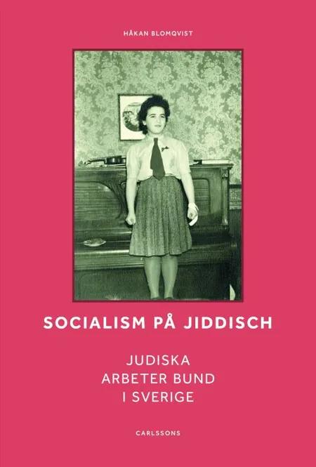 Socialism på jiddisch : Judiska Arbeter Bund i Sverige af Håkan Blomqvist