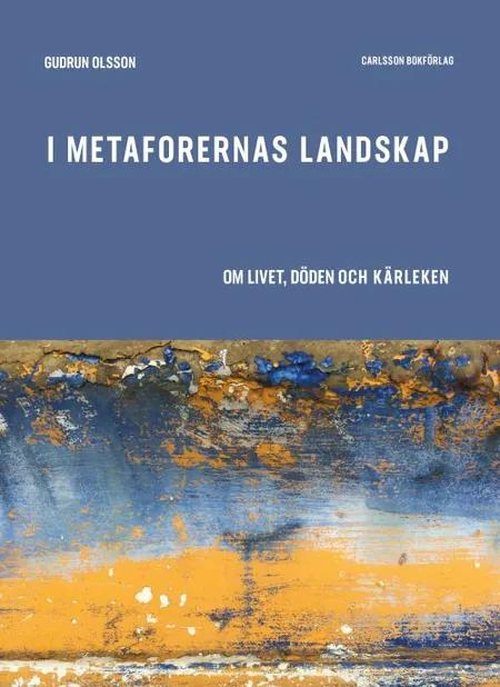 I metaforernas landskap : om livet, döden och kärleken af Gudrun Olsson