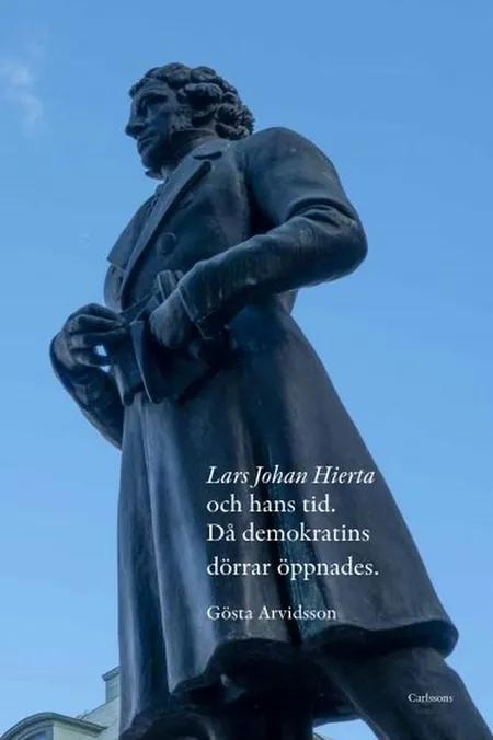 Lars Johan Hierta och hans tid : då demokratins dörrar öppnades af Gösta Arvidsson