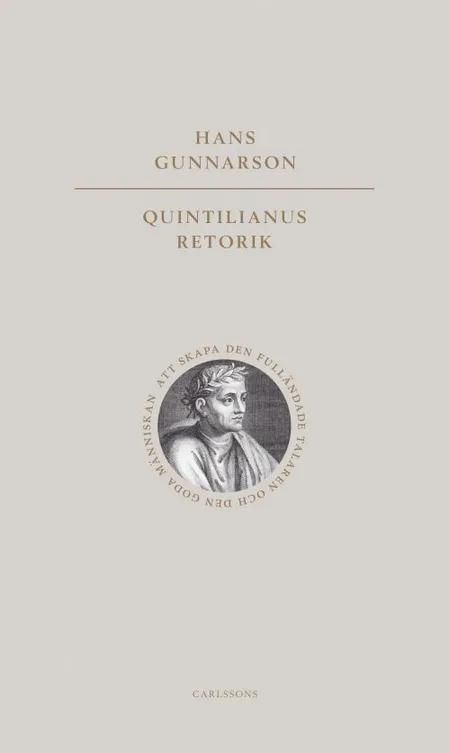 Quintilianus retorik : att skapa den fulländade talaren och den goda människan af Hans Gunnarson