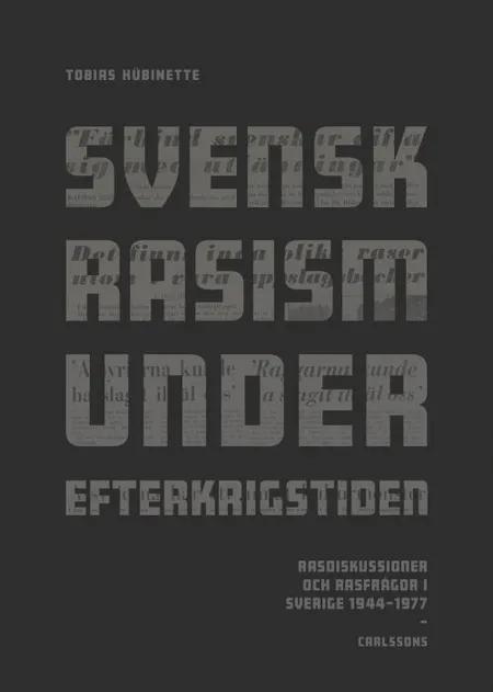 Svensk rasism under efterkrigstiden : rasdiskussioner och rasfrågor 1946-1977 af Tobias Hübinette