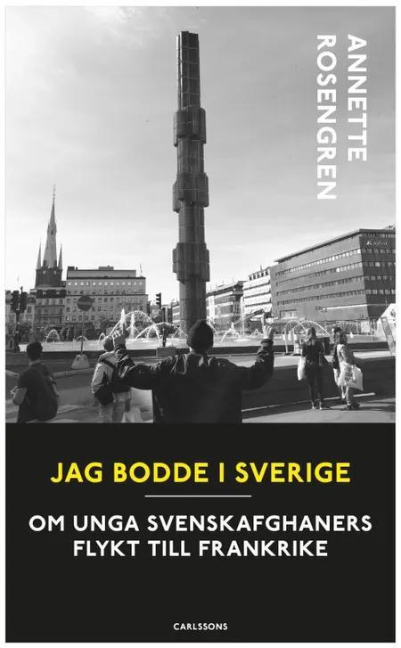 Jag bodde i Sverige : om unga svenskafghaners flykt till Frankrike af Annette Rosengren