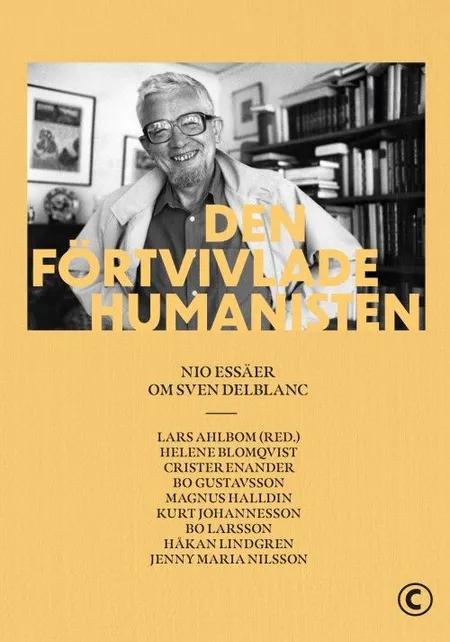 Den förtvivlade humanisten : nio essäer om Sven Delblanc af Lars Ahlbom