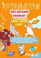KATZENWISSEN, DAS NIEMAND BRAUCHT – ABER JEDER LIEBT 160 verrückte Katzenfakten, die Katzenliebhaber sprachlos machen
