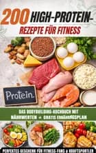 200 High-Protein-Rezepte für Fitness: Das Bodybuilding-Kochbuch mit Nährwerten – schnell, lecker & alltagstauglich Inkl. gratis Ernährungsplan