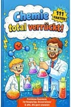 Chemie total verrückt! – 111 unglaubliche Fakten, die du nie im Unterricht gehört hast